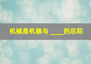 机械是机器与 ____的总称